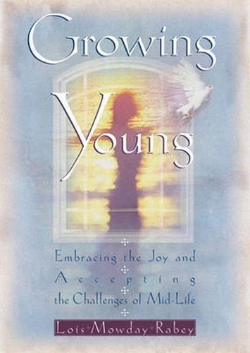 Cover image for Growing Young: Embracing the Joy and Accepting the Challenges of Mid-Life