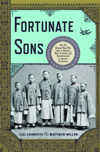 Cover image for Fortunate Sons: The 120 Chinese Boys Who Came to America, Went to School, and Revolutionized an Ancient Civilization