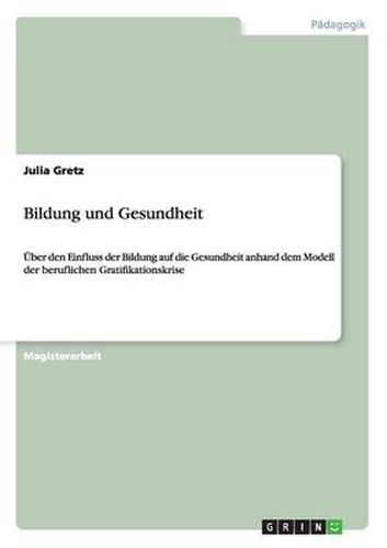 Cover image for Bildung und Gesundheit: UEber den Einfluss der Bildung auf die Gesundheit anhand dem Modell der beruflichen Gratifikationskrise