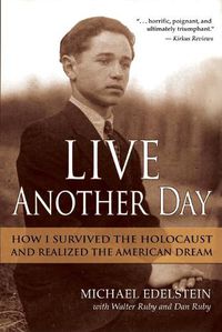 Cover image for Live Another Day: How I Survived the Holocaust and Realized the American Dream