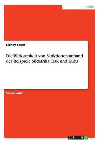 Cover image for Die Wirksamkeit von Sanktionen anhand der Beispiele Sudafrika, Irak und Kuba
