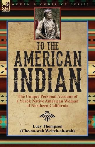 Cover image for To the American Indian: the Unique Personal Account of a Yurok Native American Woman of Northern California