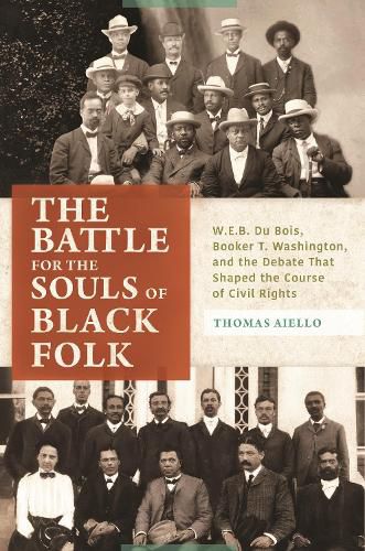 Cover image for The Battle for the Souls of Black Folk: W.E.B. Du Bois, Booker T. Washington, and the Debate That Shaped the Course of Civil Rights