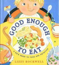 Cover image for Good Enough to Eat: A Kids Guide to Food and Nutrition