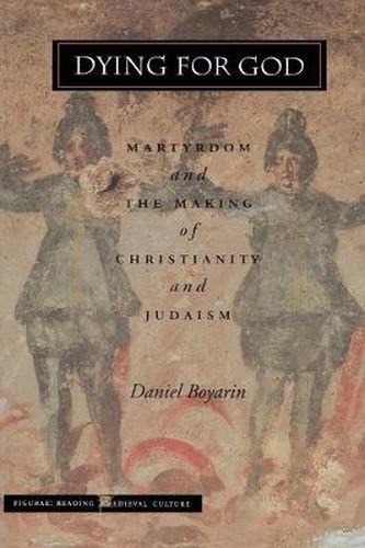 Cover image for Dying for God: Martyrdom and the Making of Christianity and Judaism