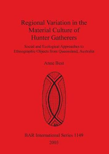 Cover image for Regional Variation in the Material Culture of Hunter Gatherers: Social and Ecological Approaches to Ethnographic Objects from Queensland, Australia