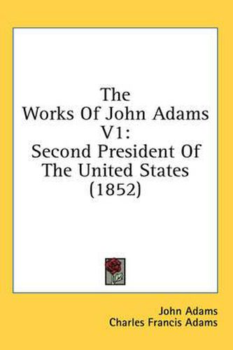 Cover image for The Works of John Adams V1: Second President of the United States (1852)