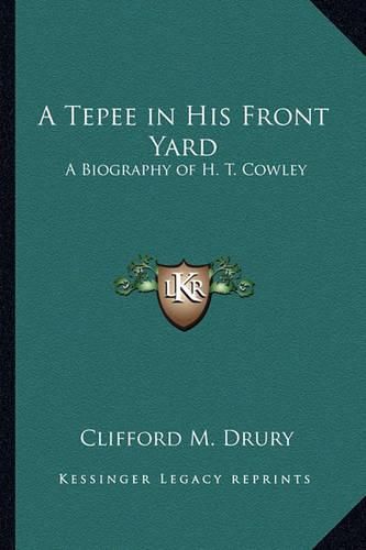 A Tepee in His Front Yard: A Biography of H. T. Cowley