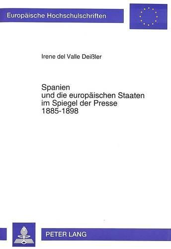 Cover image for Spanien Und Die Europaeischen Staaten Im Spiegel Der Presse 1885-1898: Inhaltsanalytische Studien Zu Ausgewaehlten Politischen Konstellationen