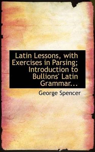 Cover image for Latin Lessons, with Exercises in Parsing Introduction to Bullions' Latin Grammar