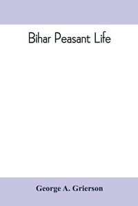 Cover image for Bihar peasant life, being a discursive catalogue of the surroundings of the people of that province