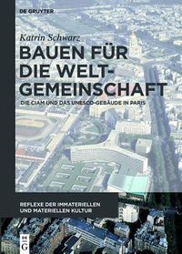 Cover image for Bauen fur die Weltgemeinschaft: Die CIAM und das UNESCO-Gebaude in Paris