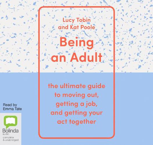 Cover image for Being an Adult: The Ultimate Guide to Moving Out, Getting a Job and Getting Your Act Together