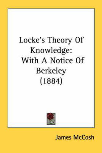 Locke's Theory of Knowledge: With a Notice of Berkeley (1884)