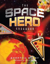 Cover image for The Space Hero Cookbook: Stellar Recipes and Projects from a Galaxy Far, Far Away