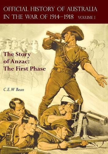 The OFFICIAL HISTORY OF AUSTRALIA IN THE WAR OF 1914-1918: Volume I - The Story of Anzac: The First Phase