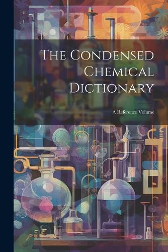 Cover image for The Condensed Chemical Dictionary