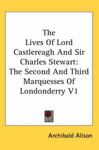 Cover image for The Lives of Lord Castlereagh and Sir Charles Stewart: The Second and Third Marquesses of Londonderry V1
