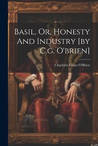 Cover image for Basil, Or, Honesty And Industry [by C.g. O'brien]