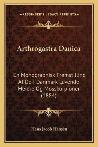 Arthrogastra Danica: En Monographisk Fremstilling AF de I Danmark Levende Meiere Og Mosskorpioner (1884)