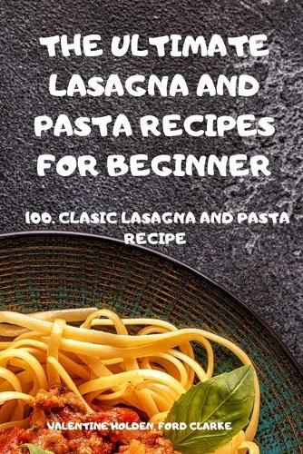 Cover image for The Ultimate Lasagna and Pasta Recipes for Beginner