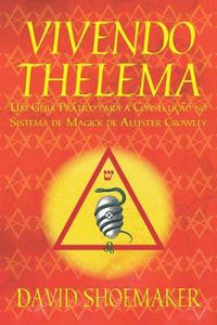 Cover image for Vivendo Thelema: Um Guia Pratico para a Consecucao no Sistema de Magick de Aleister Crowley