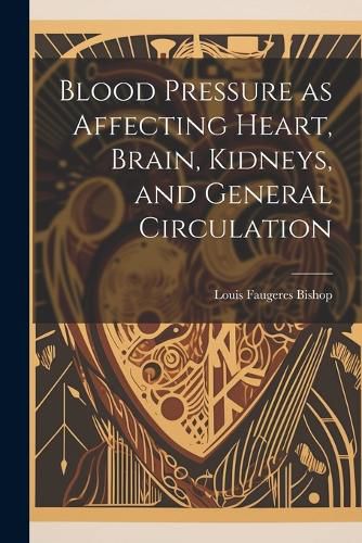 Cover image for Blood Pressure as Affecting Heart, Brain, Kidneys, and General Circulation