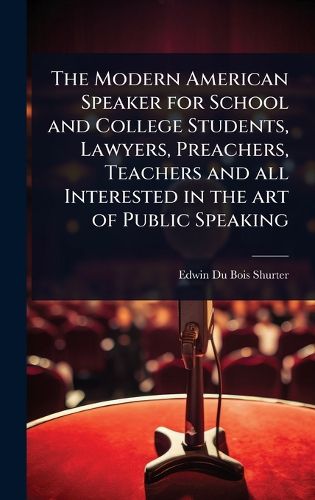 Cover image for The Modern American Speaker for School and College Students, Lawyers, Preachers, Teachers and all Interested in the art of Public Speaking