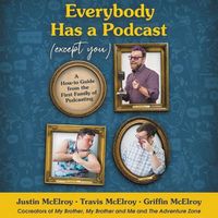 Cover image for Everybody Has a Podcast (Except You): A How-To Guide from the First Family of Podcasting