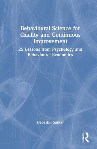Cover image for Behavioural Science for Quality and Continuous Improvement: 25 Lessons from Psychology and Behavioural Economics