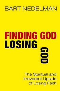 Cover image for Finding God, Losing God: The Spiritual and Irreverent Upside of Losing Faith