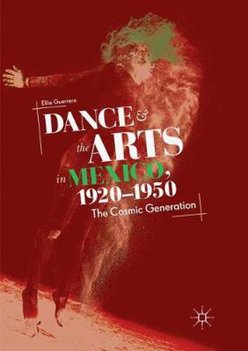 Cover image for Dance and the Arts in Mexico, 1920-1950: The Cosmic Generation