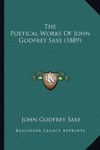 The Poetical Works of John Godfrey Saxe (1889) the Poetical Works of John Godfrey Saxe (1889)