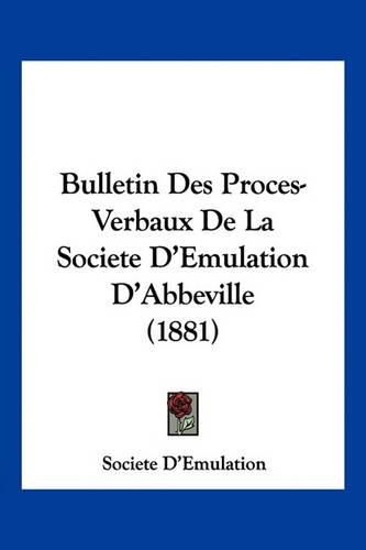 Cover image for Bulletin Des Proces-Verbaux de La Societe D'Emulation D'Abbeville (1881)