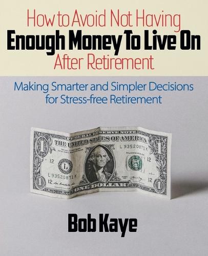 Cover image for How to Avoid Not Having ENOUGH MONEY TO LIVE ON After Retirement: Making Smarter and Simpler Decisions for Stress-free Retirement