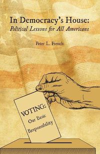 Cover image for In Democracy's House: Political Lessons for All Americans