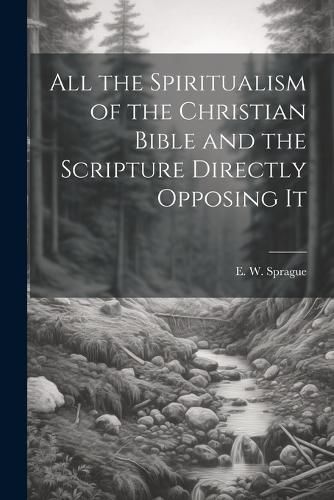 All the Spiritualism of the Christian Bible and the Scripture Directly Opposing It