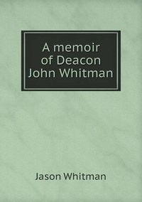 Cover image for A memoir of Deacon John Whitman