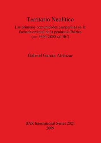 Cover image for Territorio Neolitico. Las primeras comunidades campesinas en la fachada oriental de la peninsula Iberica  (ca. 5600-2800 cal BC): Las primeras comunidades campesinas en la fachada oriental de la peninsula Iberica  (ca. 5600-2800 cal BC)