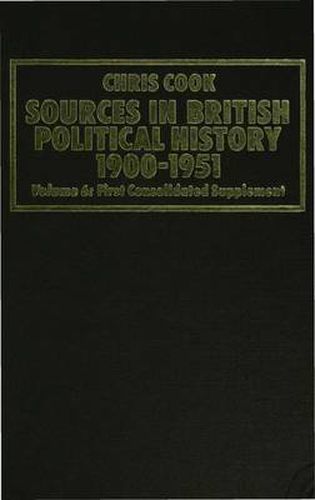 Sources in British Political History 1900-1951: Volume 6: First Consolidated Supplement