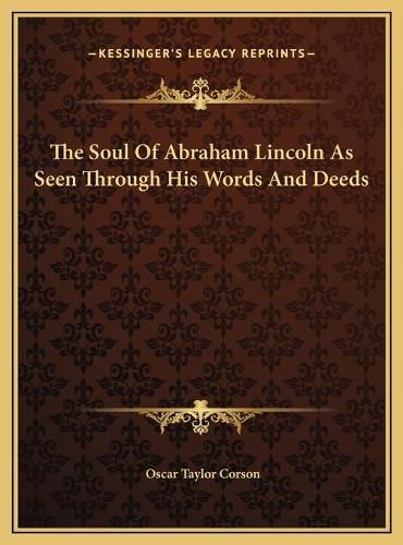 The Soul of Abraham Lincoln as Seen Through His Words and Dethe Soul of Abraham Lincoln as Seen Through His Words and Deeds Eds