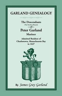 Cover image for Garland Genealogy: The Descendants [Northern Branch] of Peter Garland, Mariner, Admitted Resident of Charlestown, Massachusetts Bay, in 1