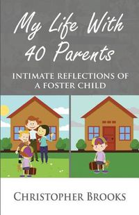 Cover image for My Life With 40 Parents: Intimate Reflections of a Foster Child