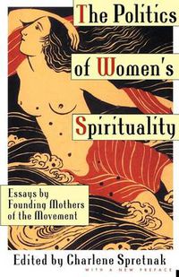 Cover image for The Politics of Women's Spirituality: Essays by Founding Mothers of the Movement