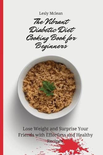 Cover image for The Vibrant Diabetic Diet Cooking Book for Beginners: Lose Weight and Surprise Your Friends with Effortless and Healthy Recipes