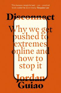 Cover image for Disconnect: Why We Get Pushed to Extremes Online and How to Stop It