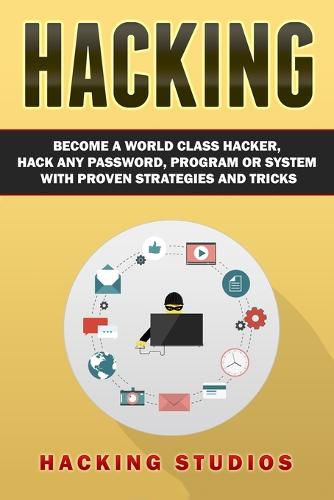 Cover image for Hacking: Become a World Class Hacker, Hack Any Password, Program Or System With Proven Strategies and Tricks