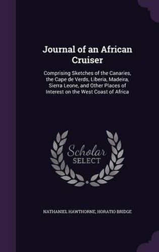 Cover image for Journal of an African Cruiser: Comprising Sketches of the Canaries, the Cape de Verds, Liberia, Madeira, Sierra Leone, and Other Places of Interest on the West Coast of Africa