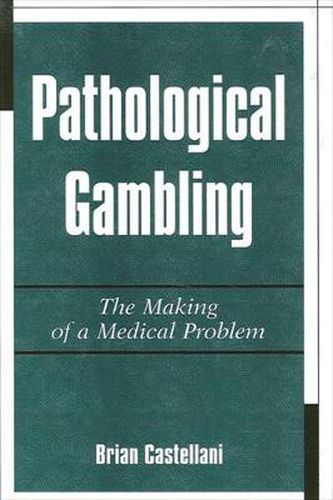 Cover image for Pathological Gambling: The Making of a Medical Problem