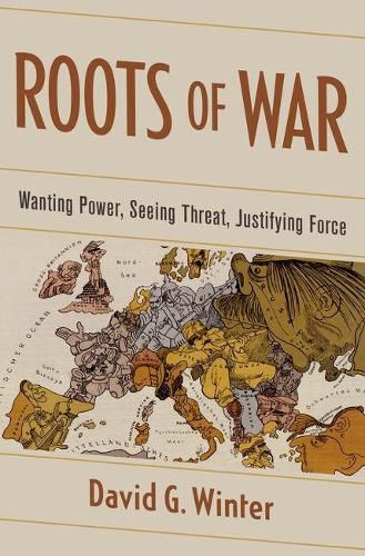 Cover image for Roots of War: Wanting Power, Seeing Threat, Justifying Force